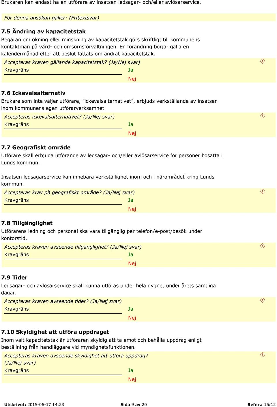 En förändring börjar gälla en kalendermånad efter att beslut fattats om ändrat kapacitetstak. Accepteras kraven gällande kapacitetstak? (/ svar) 7.