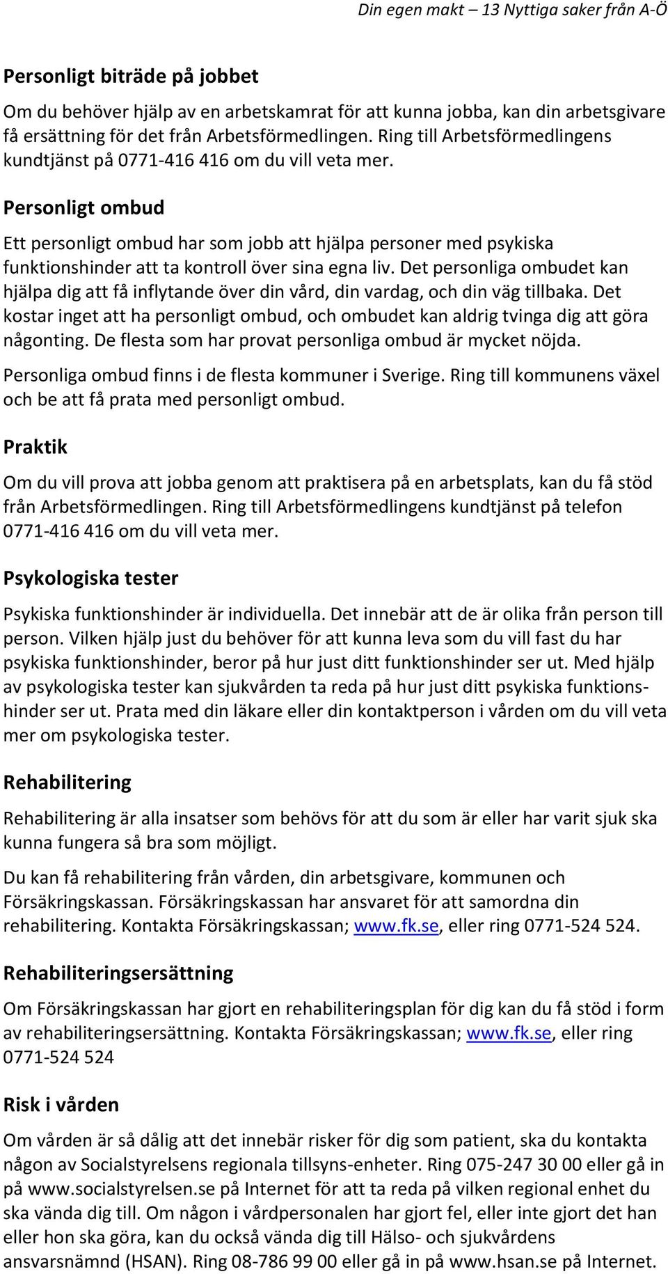 Personligt ombud Ett personligt ombud har som jobb att hjälpa personer med psykiska funktionshinder att ta kontroll över sina egna liv.