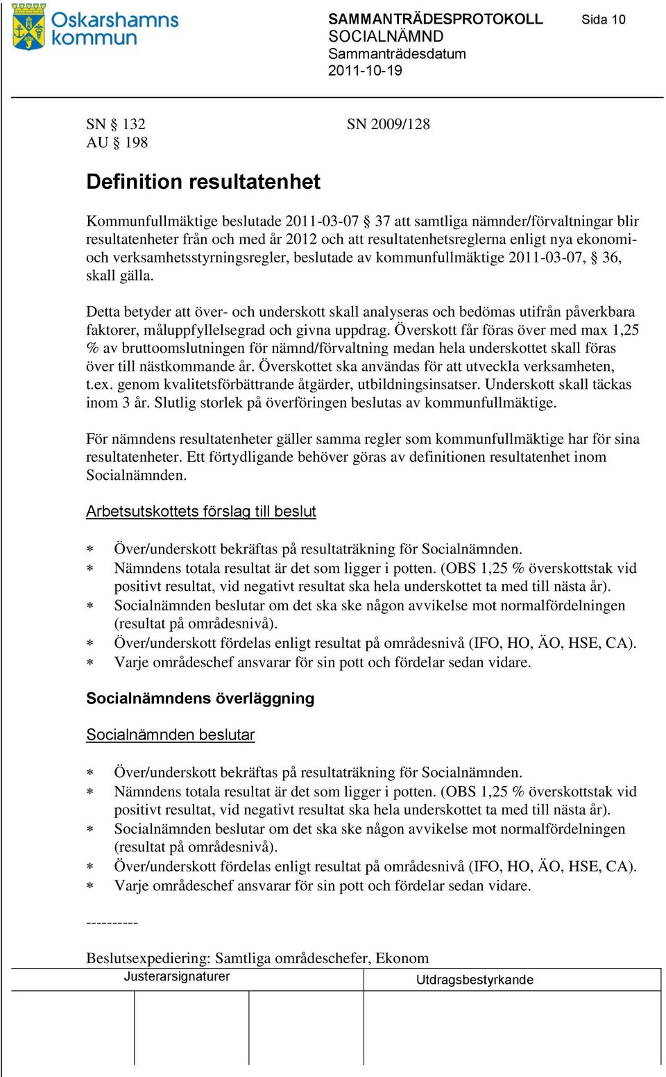 Detta betyder att över- och underskott skall analyseras och bedömas utifrån påverkbara faktorer, måluppfyllelsegrad och givna uppdrag.