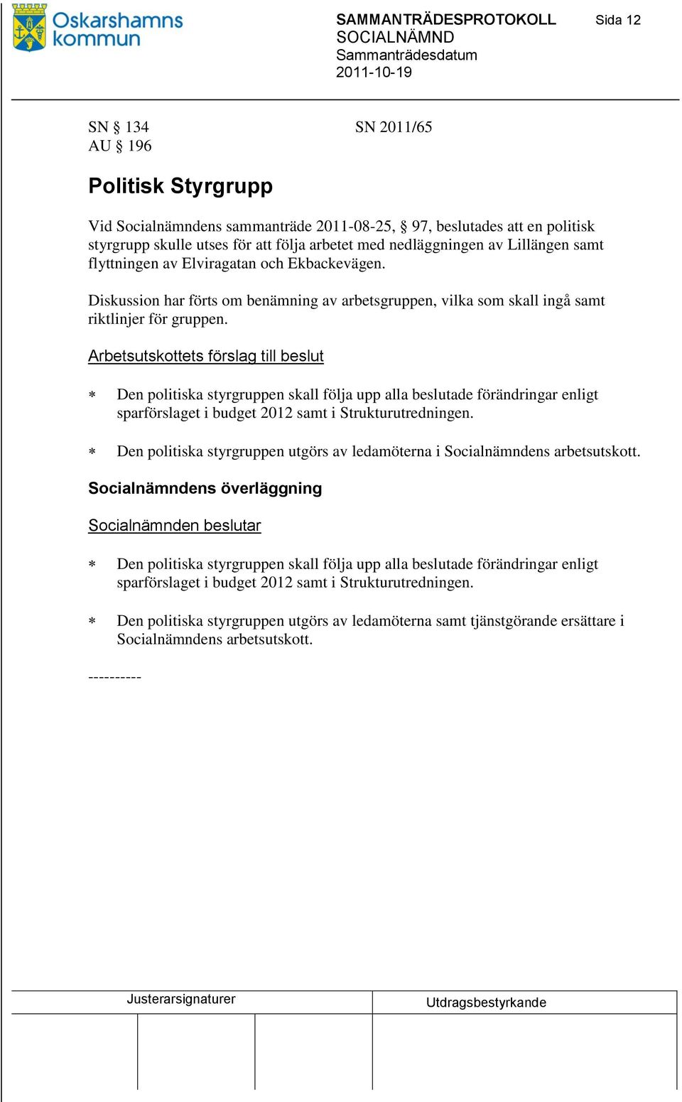 Arbetsutskottets förslag till beslut Den politiska styrgruppen skall följa upp alla beslutade förändringar enligt sparförslaget i budget 2012 samt i Strukturutredningen.