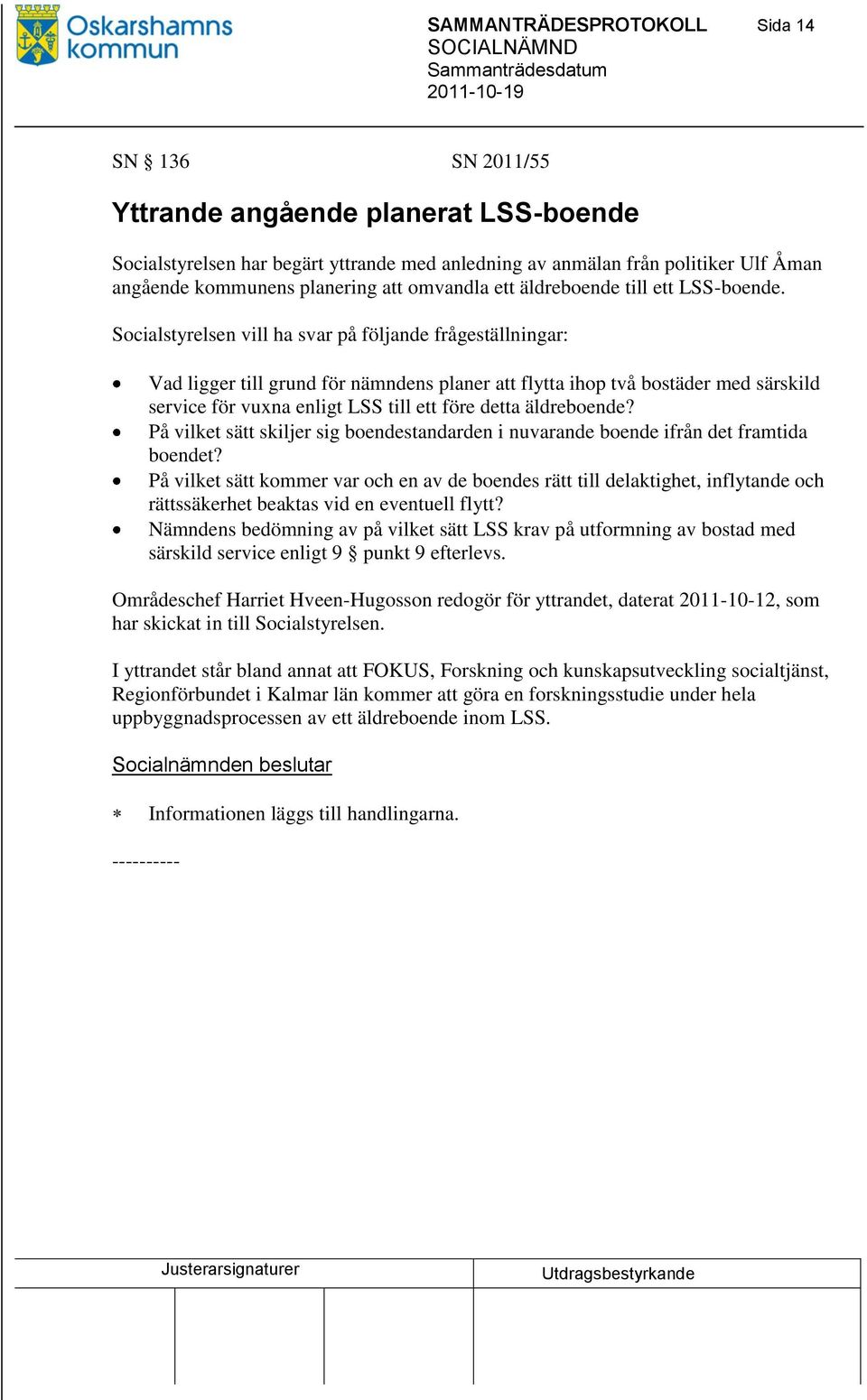 Socialstyrelsen vill ha svar på följande frågeställningar: Vad ligger till grund för nämndens planer att flytta ihop två bostäder med särskild service för vuxna enligt LSS till ett före detta