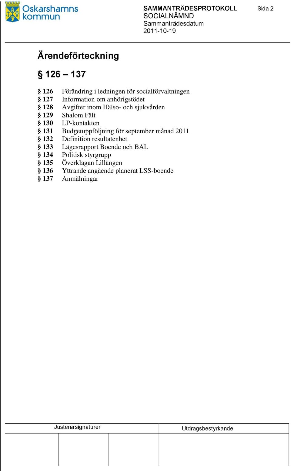 131 Budgetuppföljning för september månad 2011 132 Definition resultatenhet 133 Lägesrapport Boende och