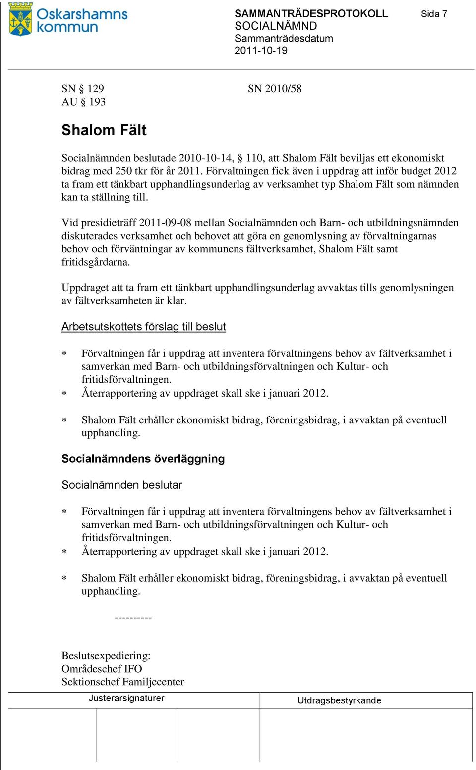 Vid presidieträff 2011-09-08 mellan Socialnämnden och Barn- och utbildningsnämnden diskuterades verksamhet och behovet att göra en genomlysning av förvaltningarnas behov och förväntningar av