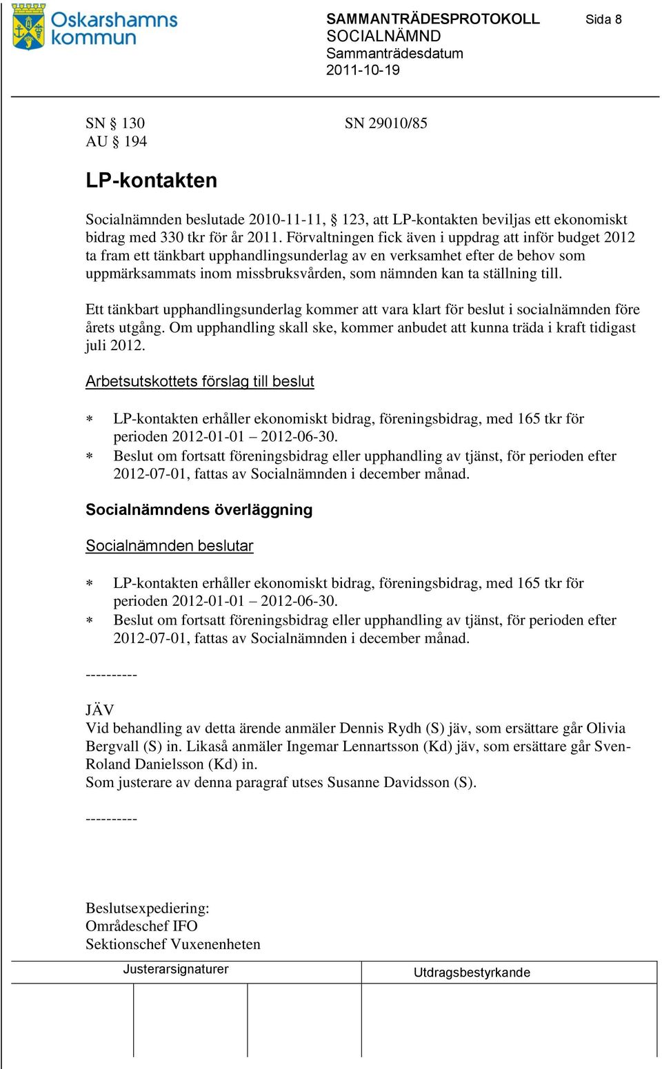 till. Ett tänkbart upphandlingsunderlag kommer att vara klart för beslut i socialnämnden före årets utgång. Om upphandling skall ske, kommer anbudet att kunna träda i kraft tidigast juli 2012.