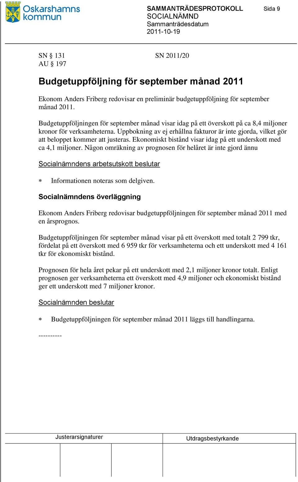 Uppbokning av ej erhållna fakturor är inte gjorda, vilket gör att beloppet kommer att justeras. Ekonomiskt bistånd visar idag på ett underskott med ca 4,1 miljoner.