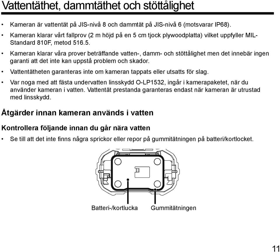 Vattentätheten garanteras inte om kameran tappats eller utsatts för slag. Var noga med att fästa undervatten linsskydd O-LP1532, ingår i kamerapaketet, när du använder kameran i vatten.