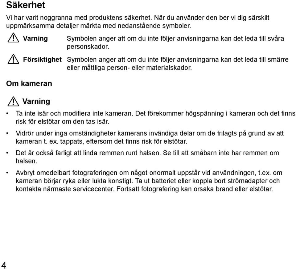 Försiktighet Symbolen anger att om du inte följer anvisningarna kan det leda till smärre eller måttliga person- eller materialskador. Om kameran Varning Ta inte isär och modifiera inte kameran.