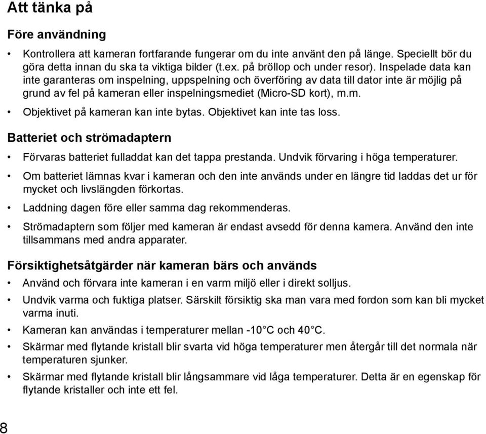 Objektivet kan inte tas loss. Batteriet och strömadaptern Förvaras batteriet fulladdat kan det tappa prestanda. Undvik förvaring i höga temperaturer.