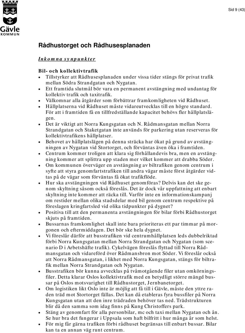 Hållplatserna vid Rådhuset måste vidareutvecklas till en högre standard. För att i framtiden få en tillfredställande kapacitet behövs fler hållplatslägen. Det är viktigt att Norra Kungsgatan och N.