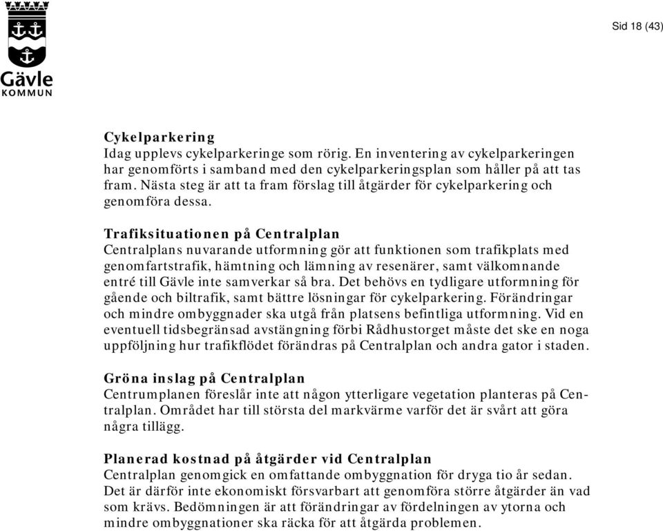 Trafiksituationen på Centralplan Centralplans nuvarande utformning gör att funktionen som trafikplats med genomfartstrafik, hämtning och lämning av resenärer, samt välkomnande entré till Gävle inte