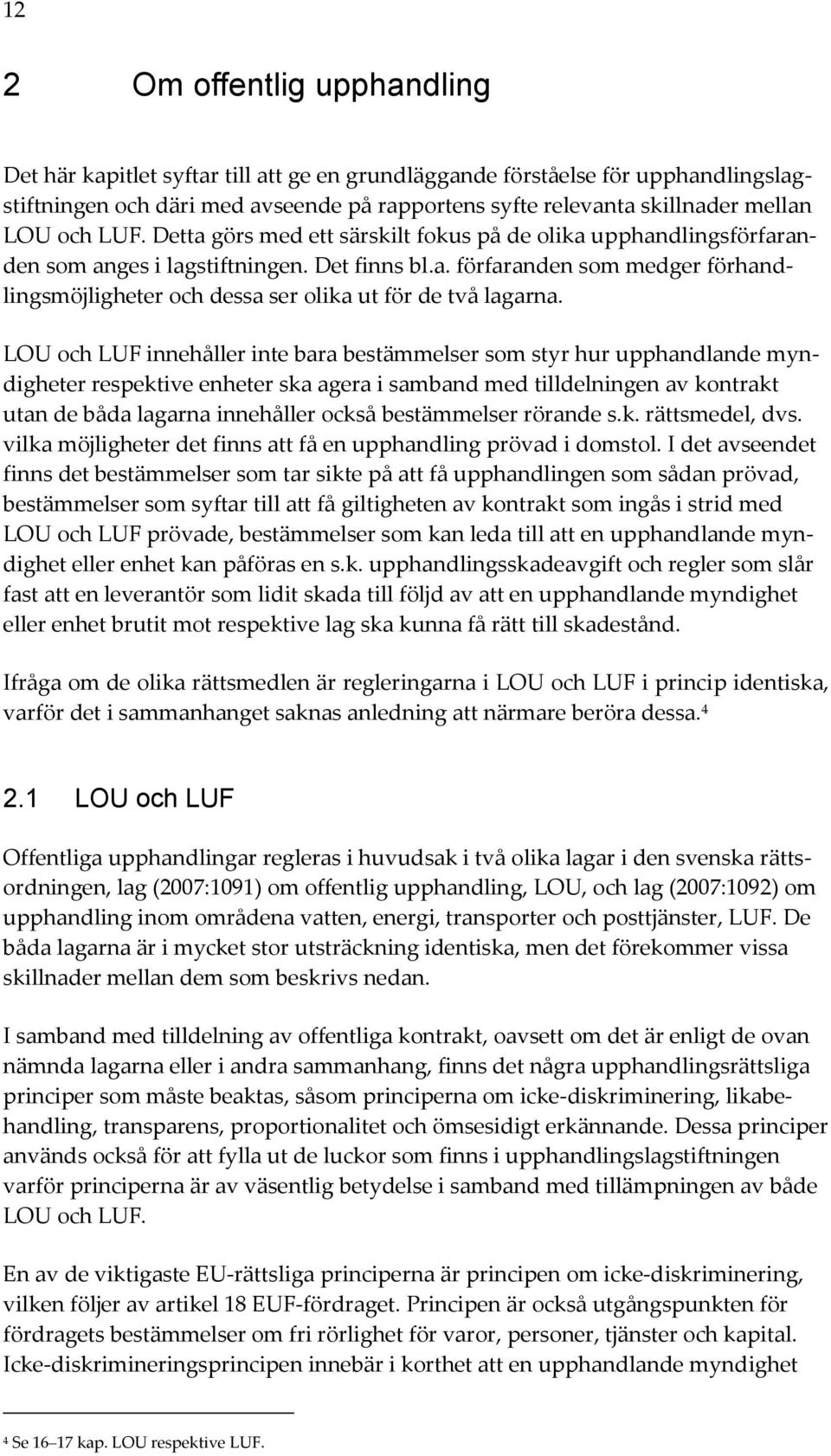 LOU och LUF innehåller inte bara bestämmelser som styr hur upphandlande myndigheter respektive enheter ska agera i samband med tilldelningen av kontrakt utan de båda lagarna innehåller också