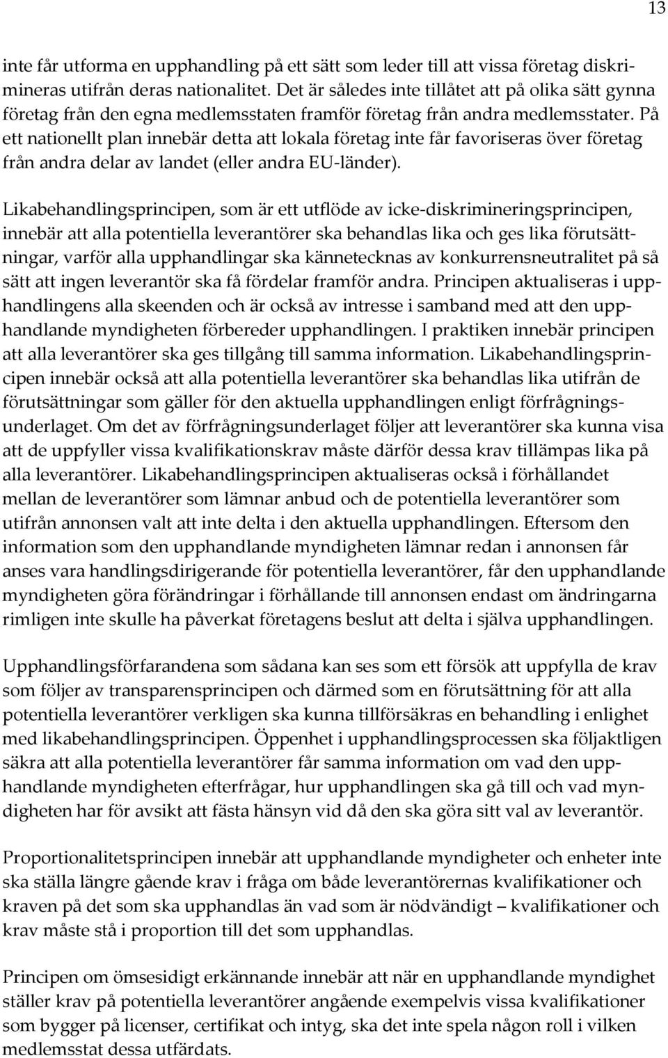 På ett nationellt plan innebär detta att lokala företag inte får favoriseras över företag från andra delar av landet (eller andra EU-länder).