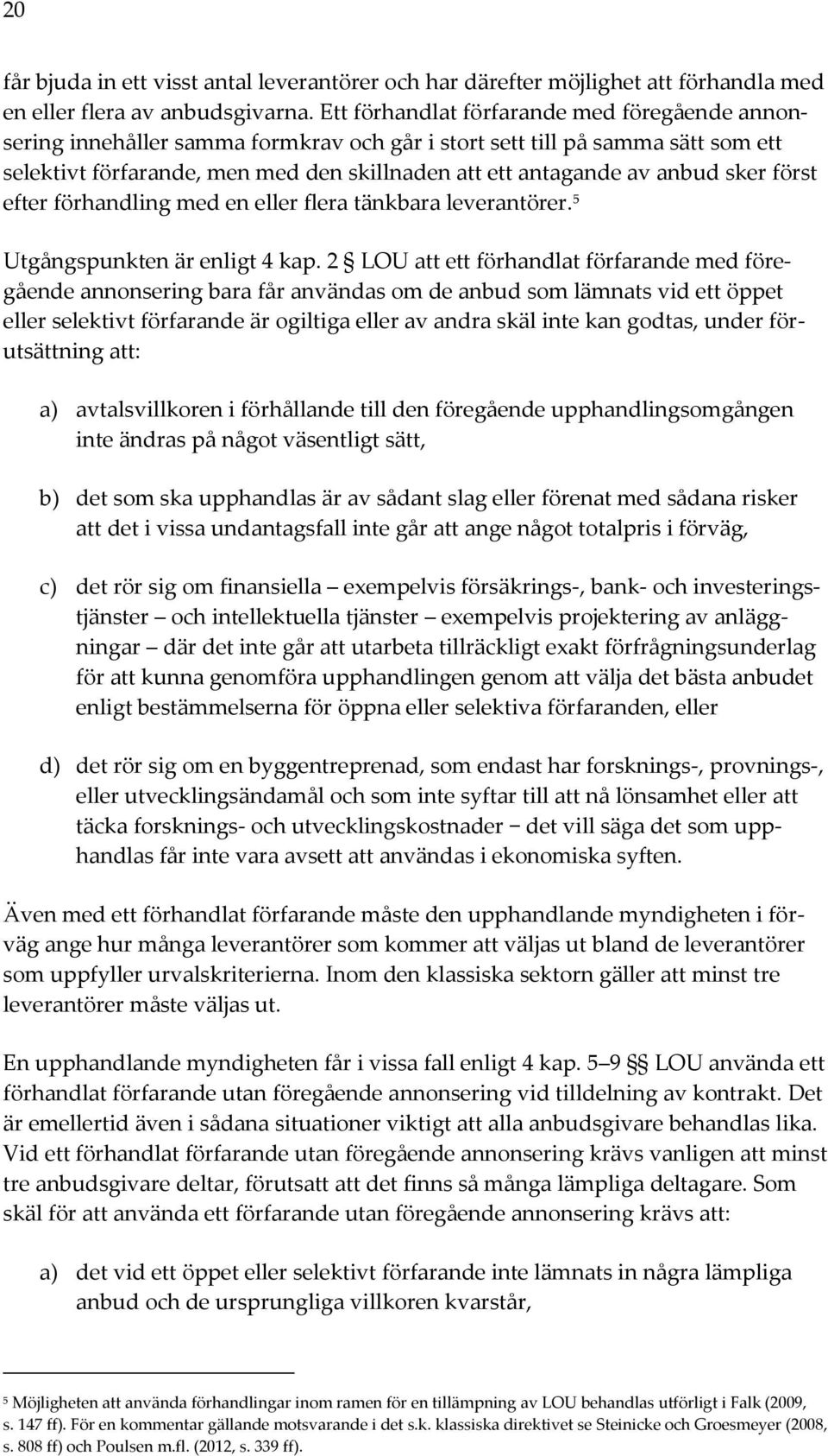 sker först efter förhandling med en eller flera tänkbara leverantörer. 5 Utgångspunkten är enligt 4 kap.