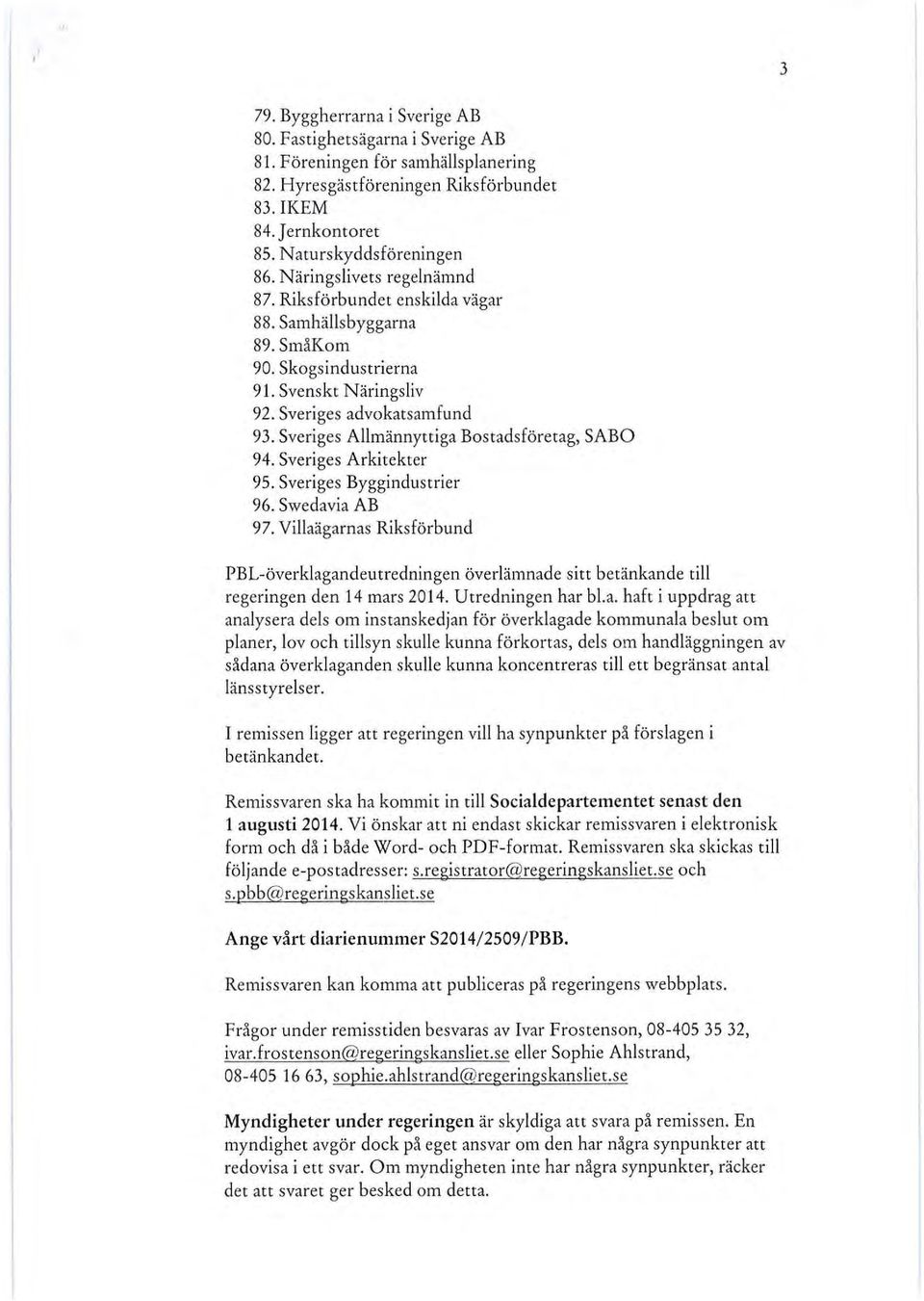 Sveriges Allmännyttiga Bostadsföretag, SABO 94. Sveriges Arkitekter 95. Sveriges Byggindustrier 96. Swedavia AB 97.