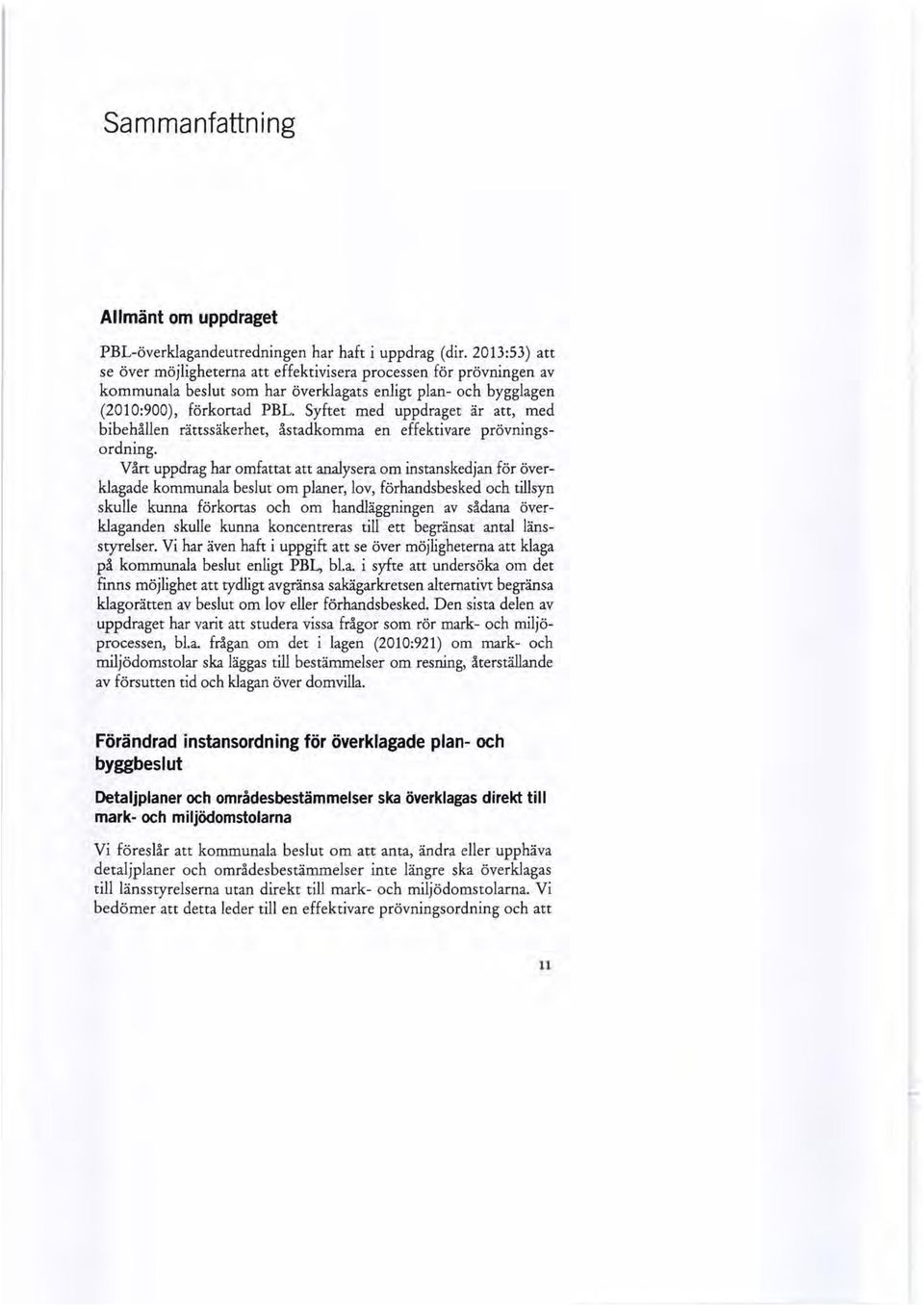Syftet med uppdraget är att, med bibehållen rättssäkerhet, åstadkomma en effektivare prövningsordning.