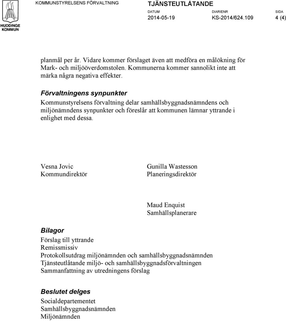 Förvaltningens synpunkter Kommunstyrelsens förvaltning delar samhällsbyggnadsnämndens och miljönämndens synpunkter och föreslår att kommunen lämnar yttrande i enlighet med dessa.