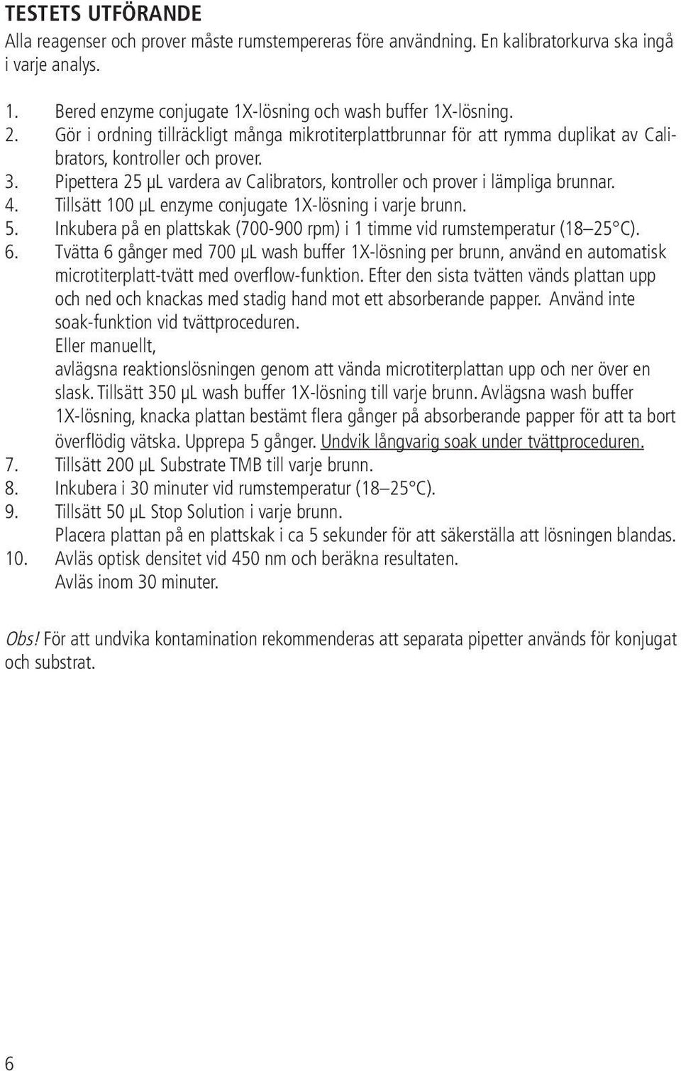 Pipettera 25 μl vardera av Calibrators, kontroller och prover i lämpliga brunnar. 4. Tillsätt 100 μl enzyme conjugate 1X-lösning i varje brunn. 5.