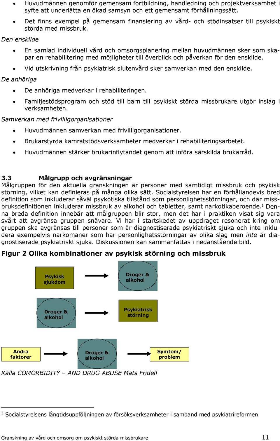 Den enskilde En samlad individuell vård och omsorgsplanering mellan huvudmännen sker som skapar en rehabilitering med möjligheter till överblick och påverkan för den enskilde.