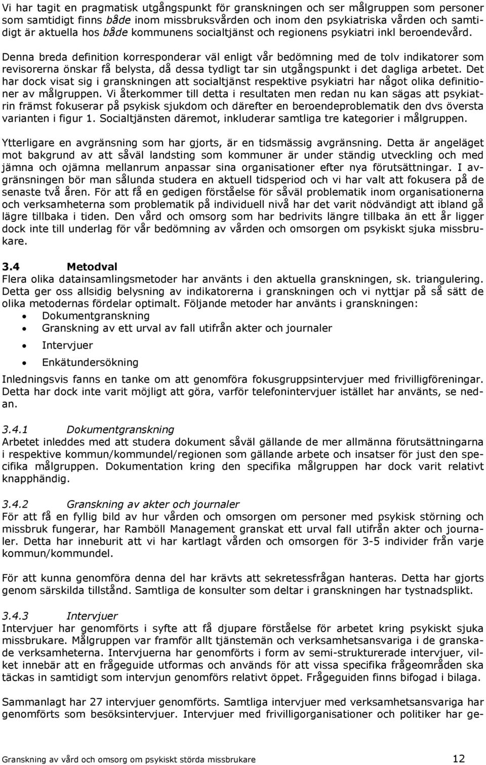 Denna breda definition korresponderar väl enligt vår bedömning med de tolv indikatorer som revisorerna önskar få belysta, då dessa tydligt tar sin utgångspunkt i det dagliga arbetet.