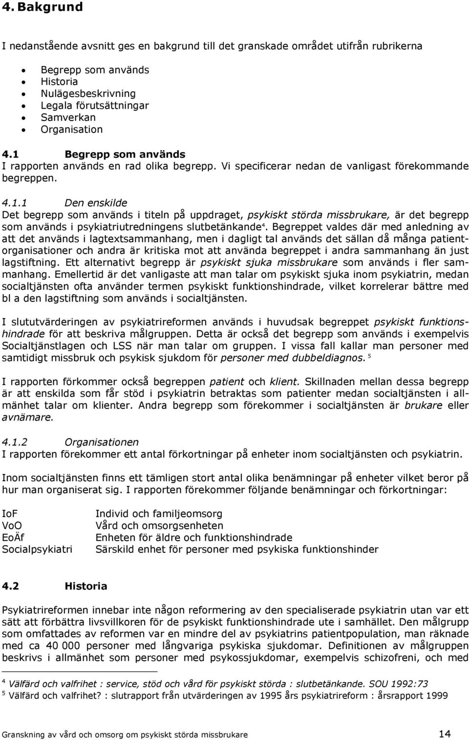 Begreppet valdes där med anledning av att det används i lagtextsammanhang, men i dagligt tal används det sällan då många patientorganisationer och andra är kritiska mot att använda begreppet i andra