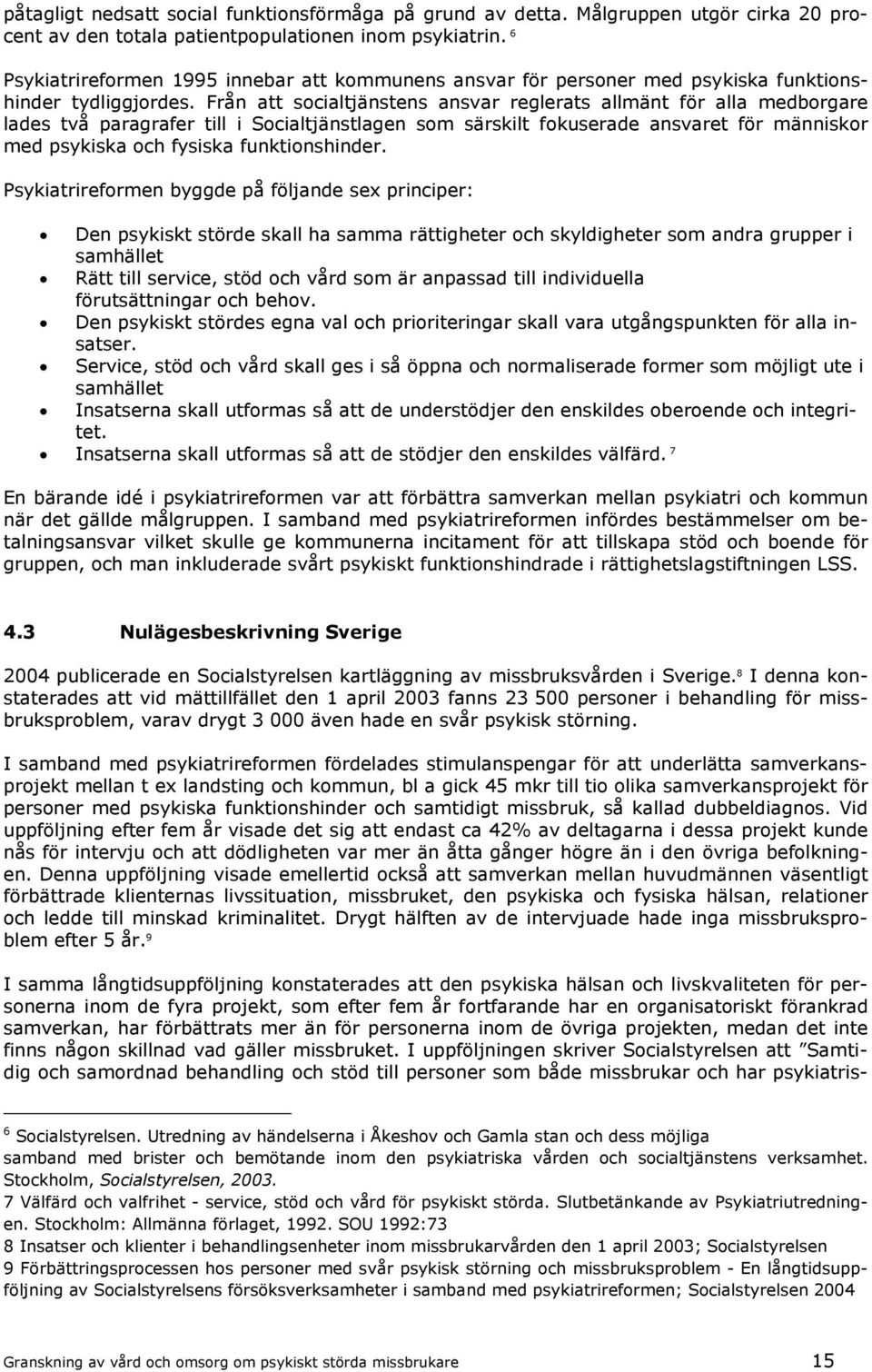 Från att socialtjänstens ansvar reglerats allmänt för alla medborgare lades två paragrafer till i Socialtjänstlagen som särskilt fokuserade ansvaret för människor med psykiska och fysiska