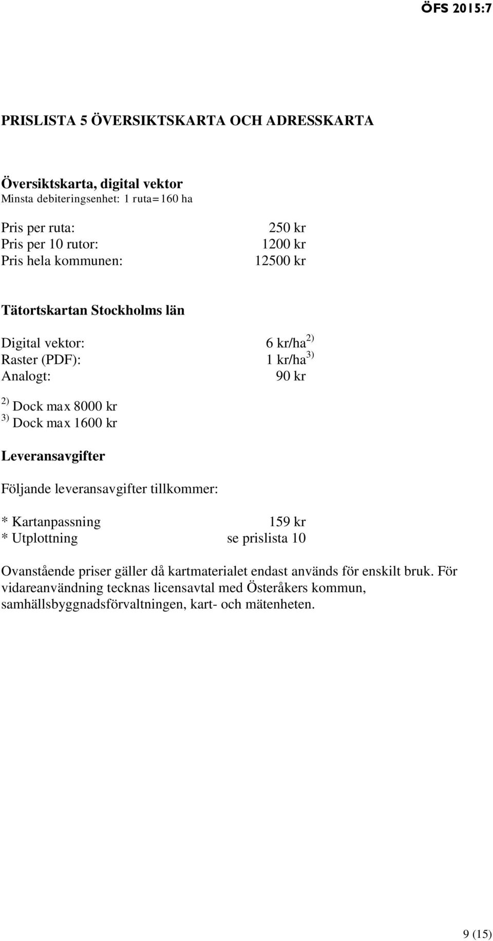 max 1600 kr Leveransavgifter Följande leveransavgifter tillkommer: * Kartanpassning 159 kr * Utplottning se prislista 10 Ovanstående priser gäller då