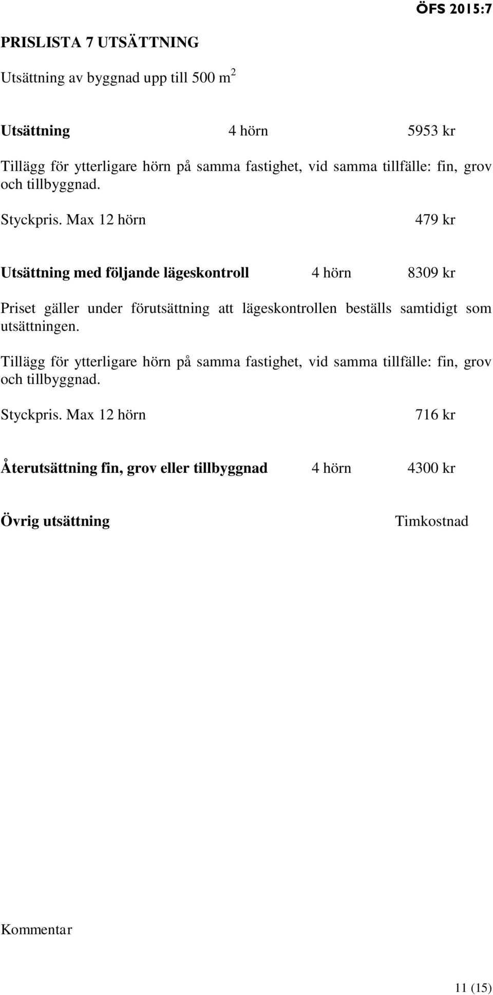 Max 12 hörn 479 kr Utsättning med följande lägeskontroll 4 hörn 8309 kr Priset gäller under förutsättning att lägeskontrollen beställs samtidigt