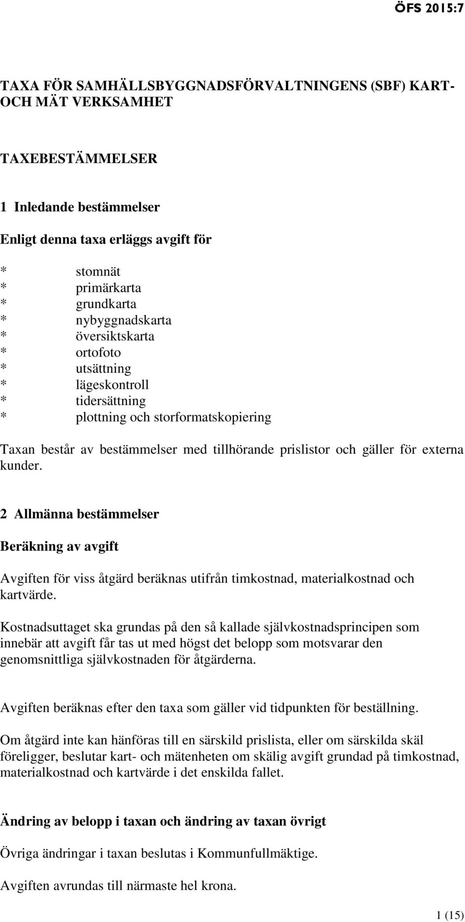 externa kunder. 2 Allmänna bestämmelser Beräkning av avgift Avgiften för viss åtgärd beräknas utifrån timkostnad, materialkostnad och kartvärde.