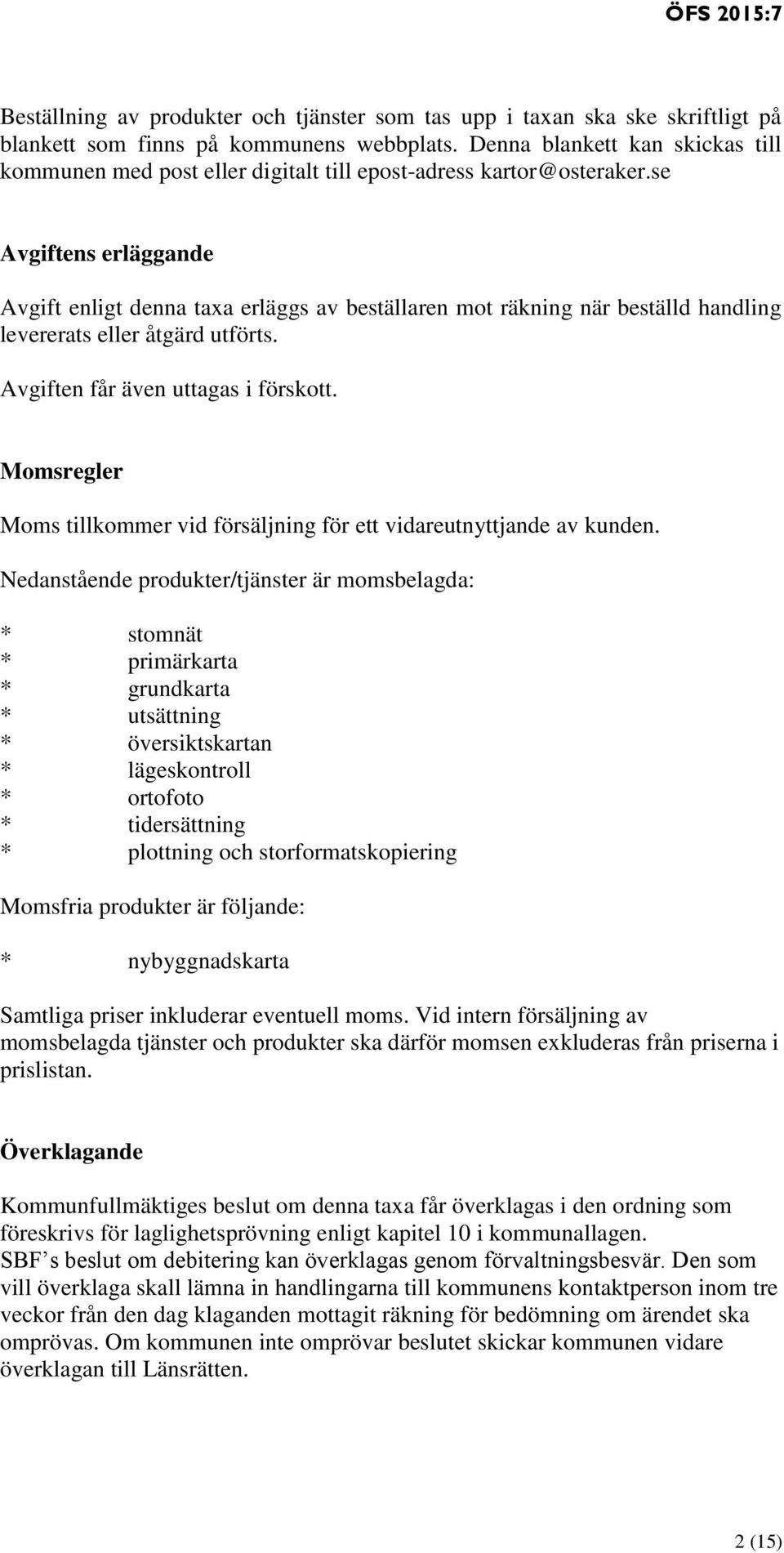 se Avgiftens erläggande Avgift enligt denna taxa erläggs av beställaren mot räkning när beställd handling levererats eller åtgärd utförts. Avgiften får även uttagas i förskott.