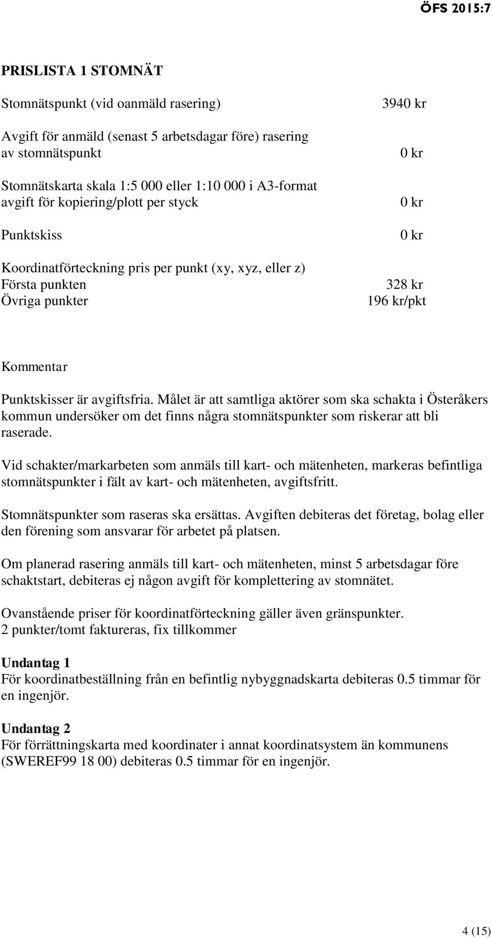 avgiftsfria. Målet är att samtliga aktörer som ska schakta i Österåkers kommun undersöker om det finns några stomnätspunkter som riskerar att bli raserade.