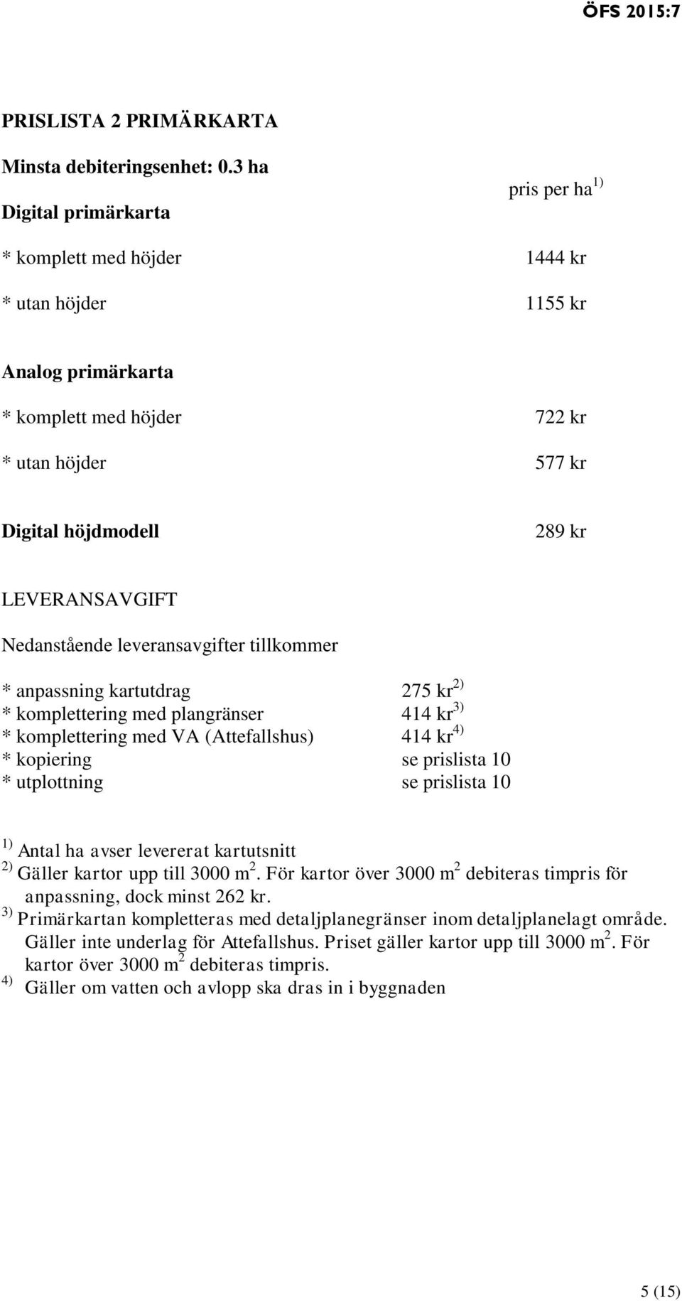 LEVERANSAVGIFT Nedanstående leveransavgifter tillkommer * anpassning kartutdrag 275 kr 2) * komplettering med plangränser 414 kr 3) * komplettering med VA (Attefallshus) 414 kr 4) * kopiering se