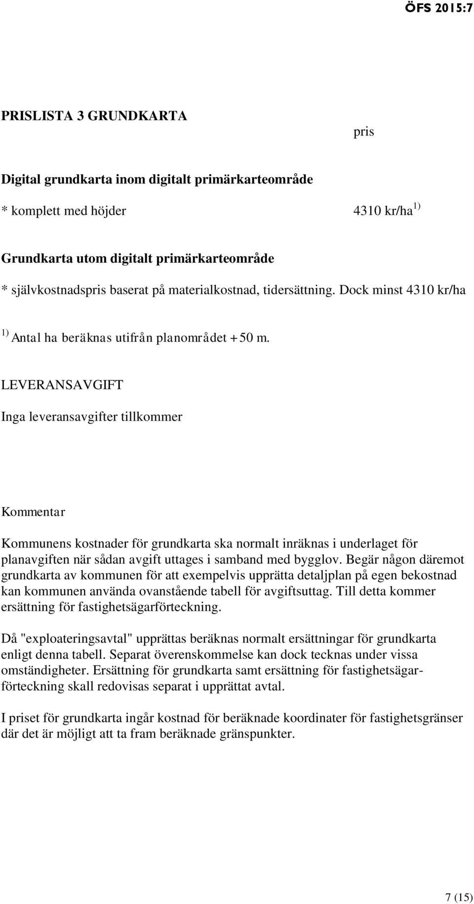 LEVERANSAVGIFT Inga leveransavgifter tillkommer Kommentar Kommunens kostnader för grundkarta ska normalt inräknas i underlaget för planavgiften när sådan avgift uttages i samband med bygglov.