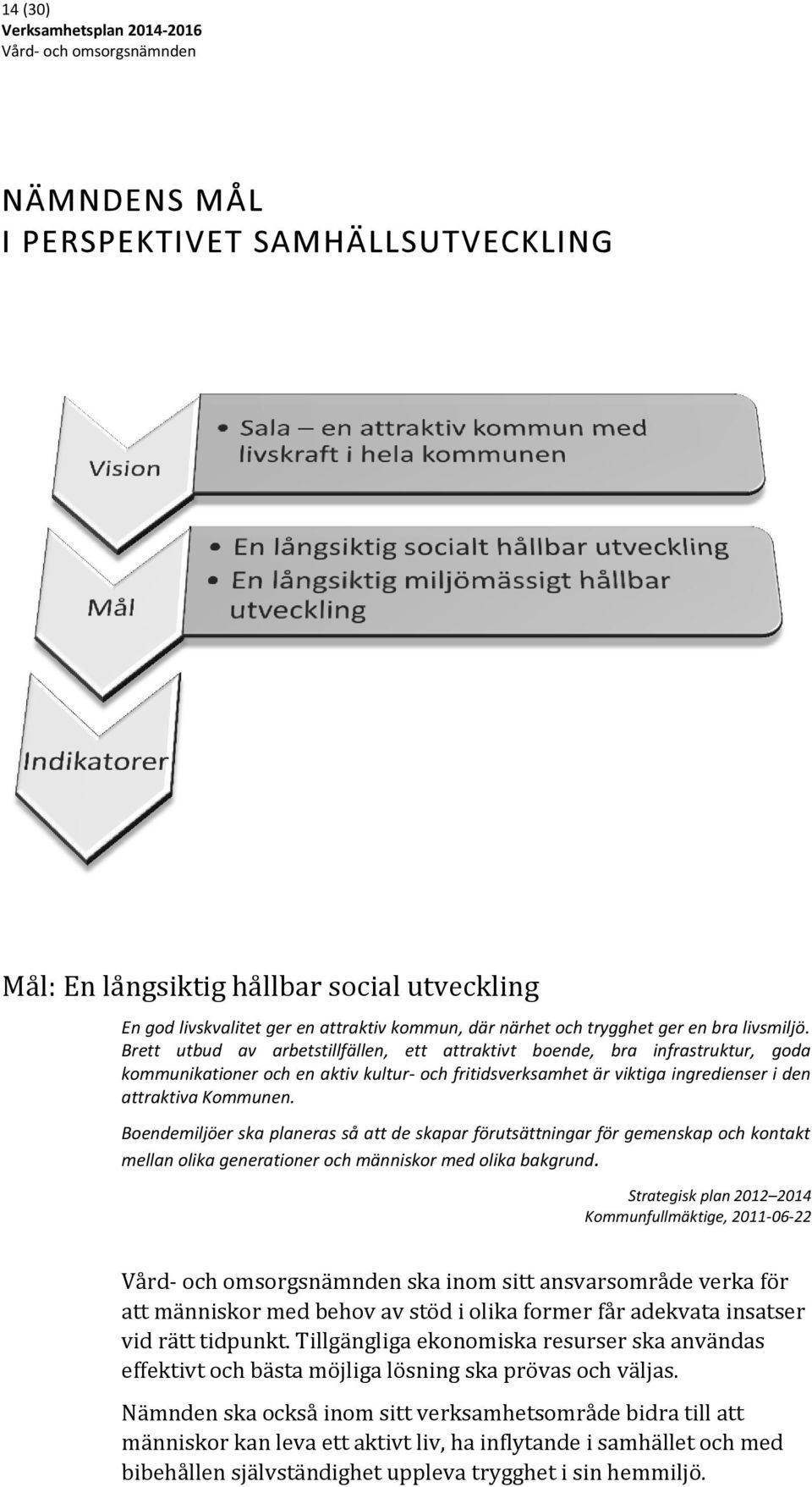 Boendemiljöer ska planeras så att de skapar förutsättningar för gemenskap och kontakt mellan olika generationer och människor med olika bakgrund.