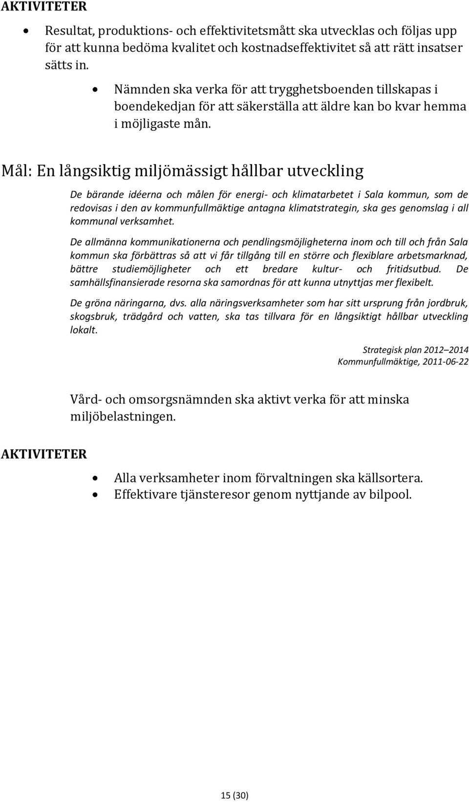 Mål: En långsiktig miljömässigt hållbar utveckling De bärande idéerna och målen för energi- och klimatarbetet i Sala kommun, som de redovisas i den av kommunfullmäktige antagna klimatstrategin, ska