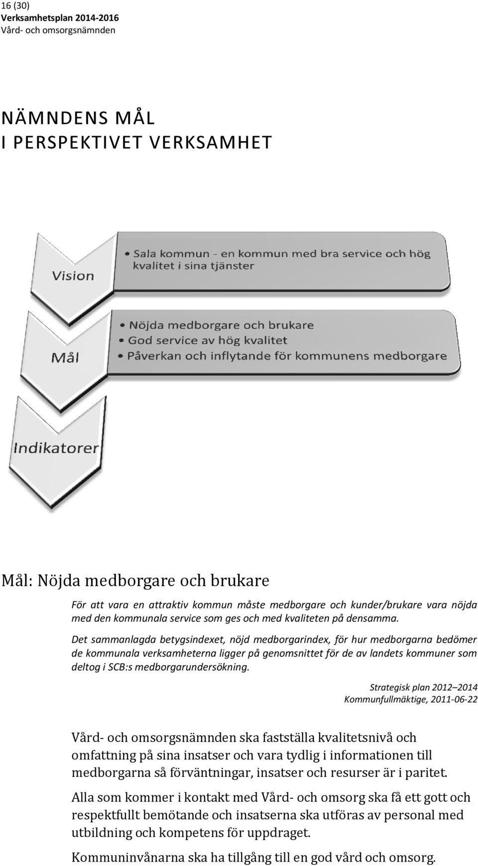 Det sammanlagda betygsindexet, nöjd medborgarindex, för hur medborgarna bedömer de kommunala verksamheterna ligger på genomsnittet för de av landets kommuner som deltog i SCB:s medborgarundersökning.