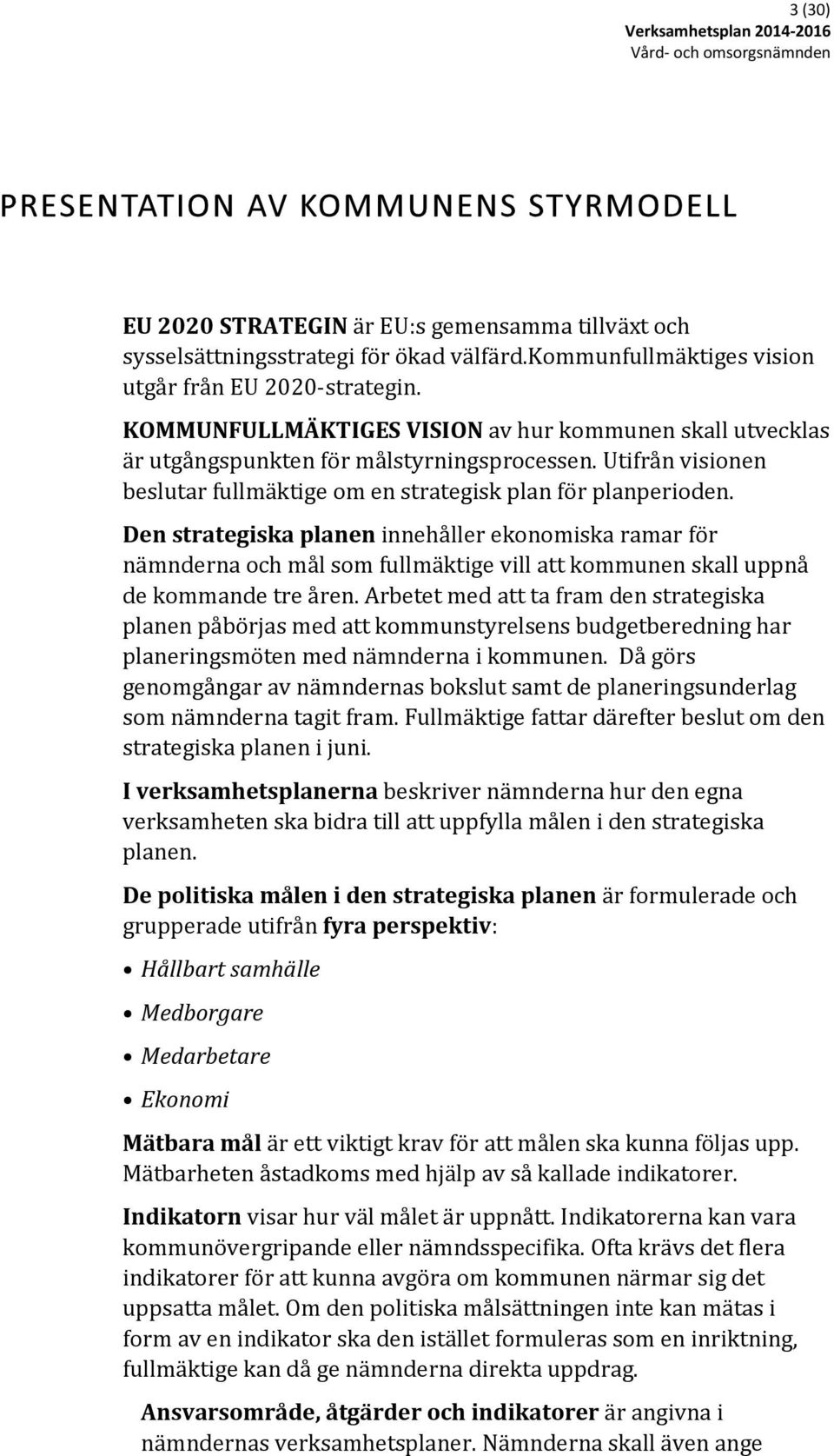 Utifrån visionen beslutar fullmäktige om en strategisk plan för planperioden.