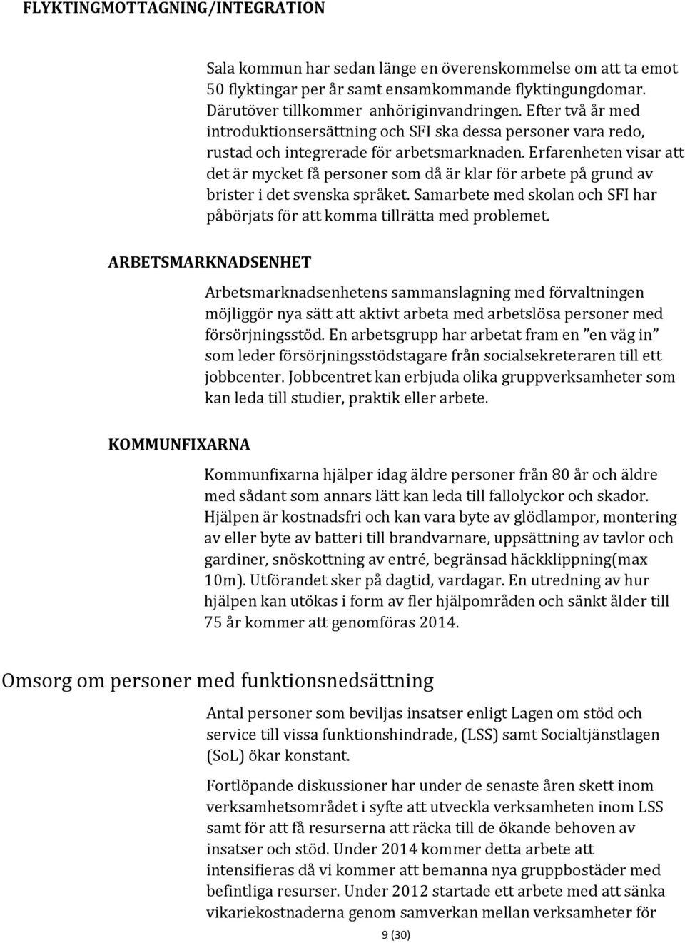 Erfarenheten visar att det är mycket få personer som då är klar för arbete på grund av brister i det svenska språket. Samarbete med skolan och SFI har påbörjats för att komma tillrätta med problemet.