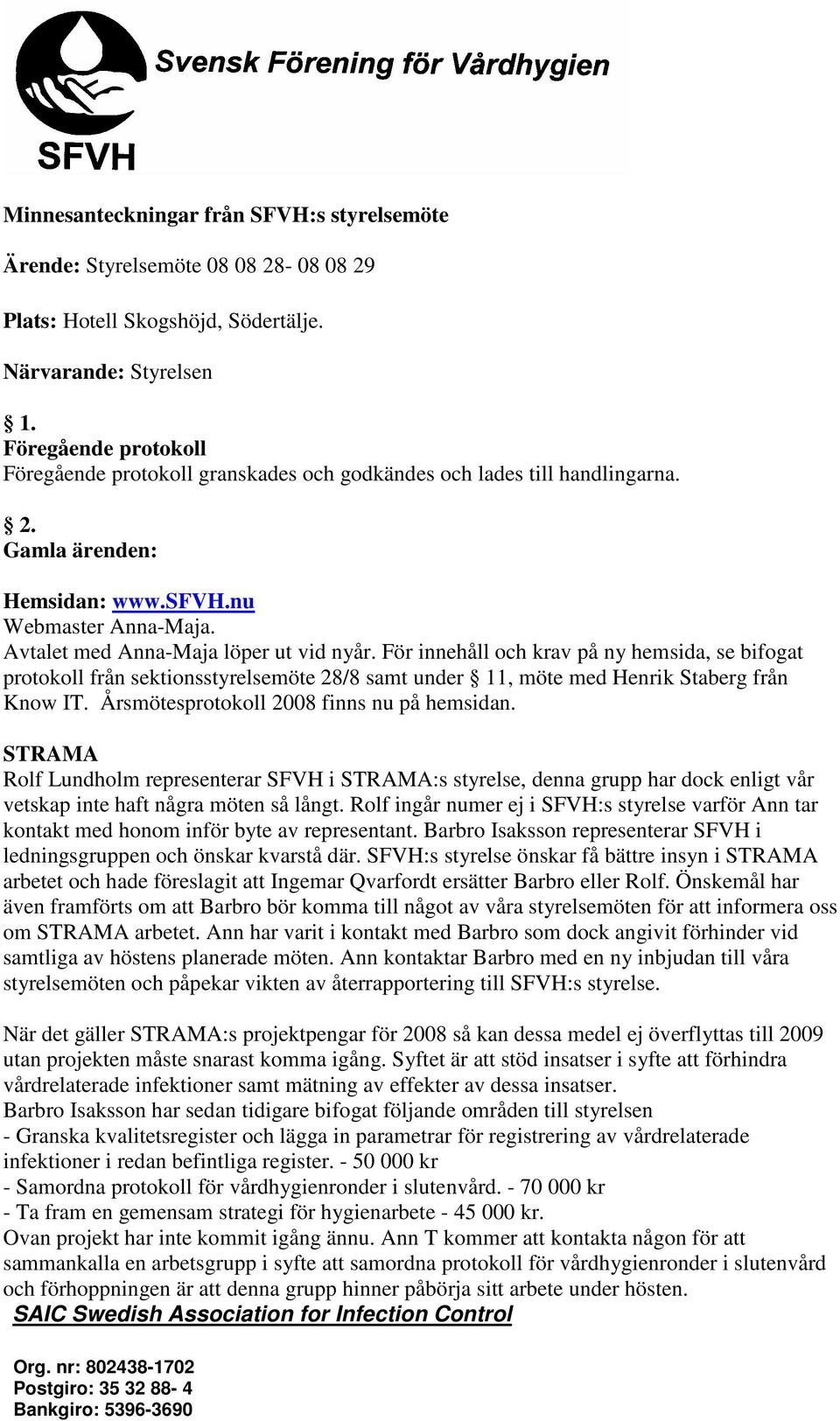 För innehåll och krav på ny hemsida, se bifogat protokoll från sektionsstyrelsemöte 28/8 samt under 11, möte med Henrik Staberg från Know IT. Årsmötesprotokoll 2008 finns nu på hemsidan.