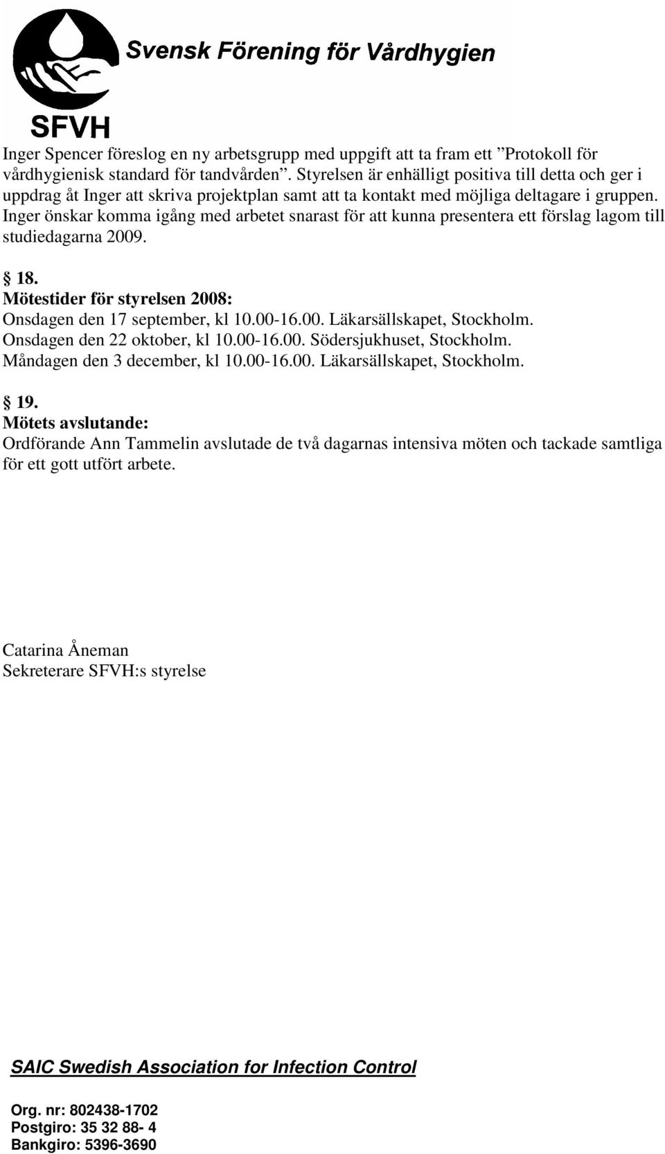 Inger önskar komma igång med arbetet snarast för att kunna presentera ett förslag lagom till studiedagarna 2009. 18. Mötestider för styrelsen 2008: Onsdagen den 17 september, kl 10.00-16.00. Läkarsällskapet, Stockholm.