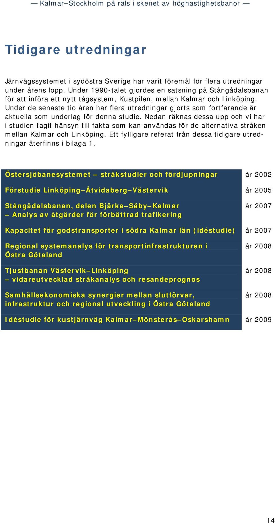 Under de senaste tio åren har flera utredningar gjorts som fortfarande är aktuella som underlag för denna studie.