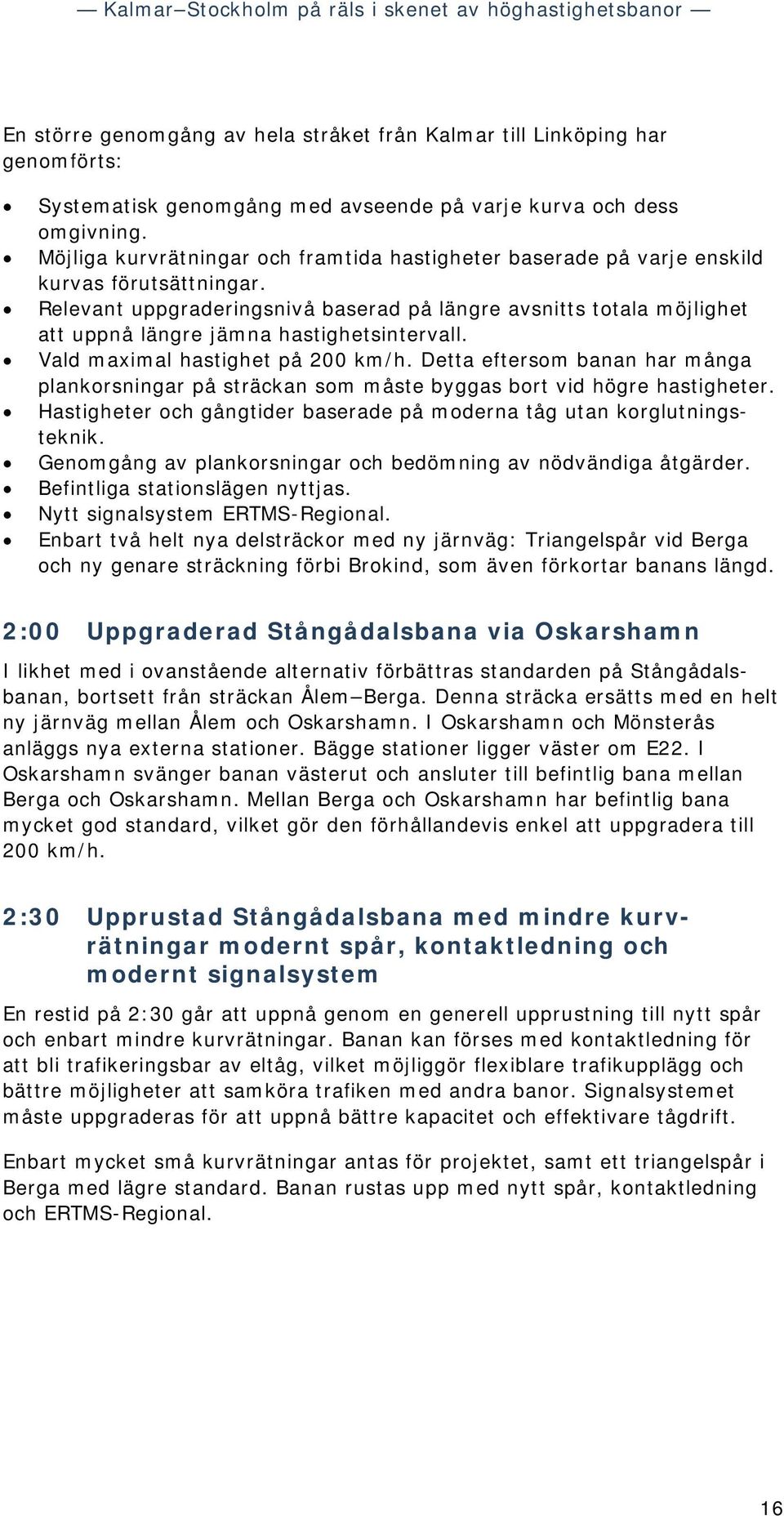 Relevant uppgraderingsnivå baserad på längre avsnitts totala möjlighet att uppnå längre jämna hastighetsintervall. Vald maximal hastighet på 200 km/h.