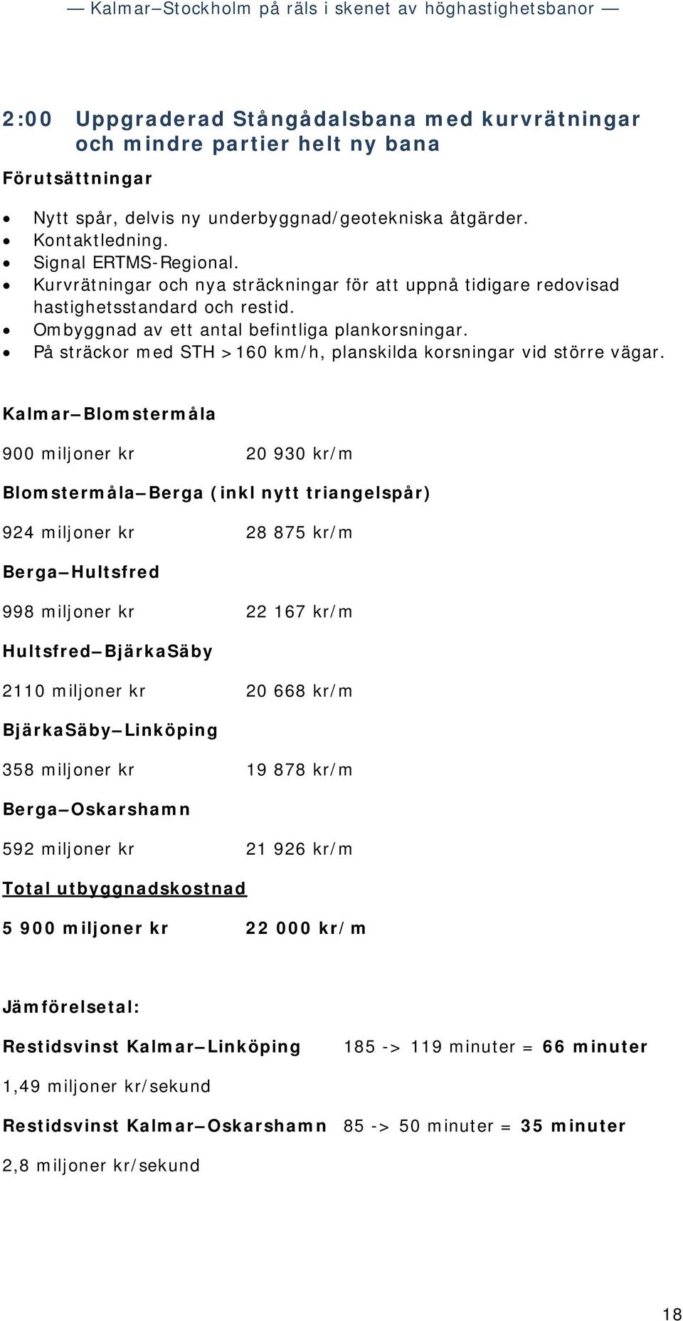 På sträckor med STH >160 km/h, planskilda korsningar vid större vägar.