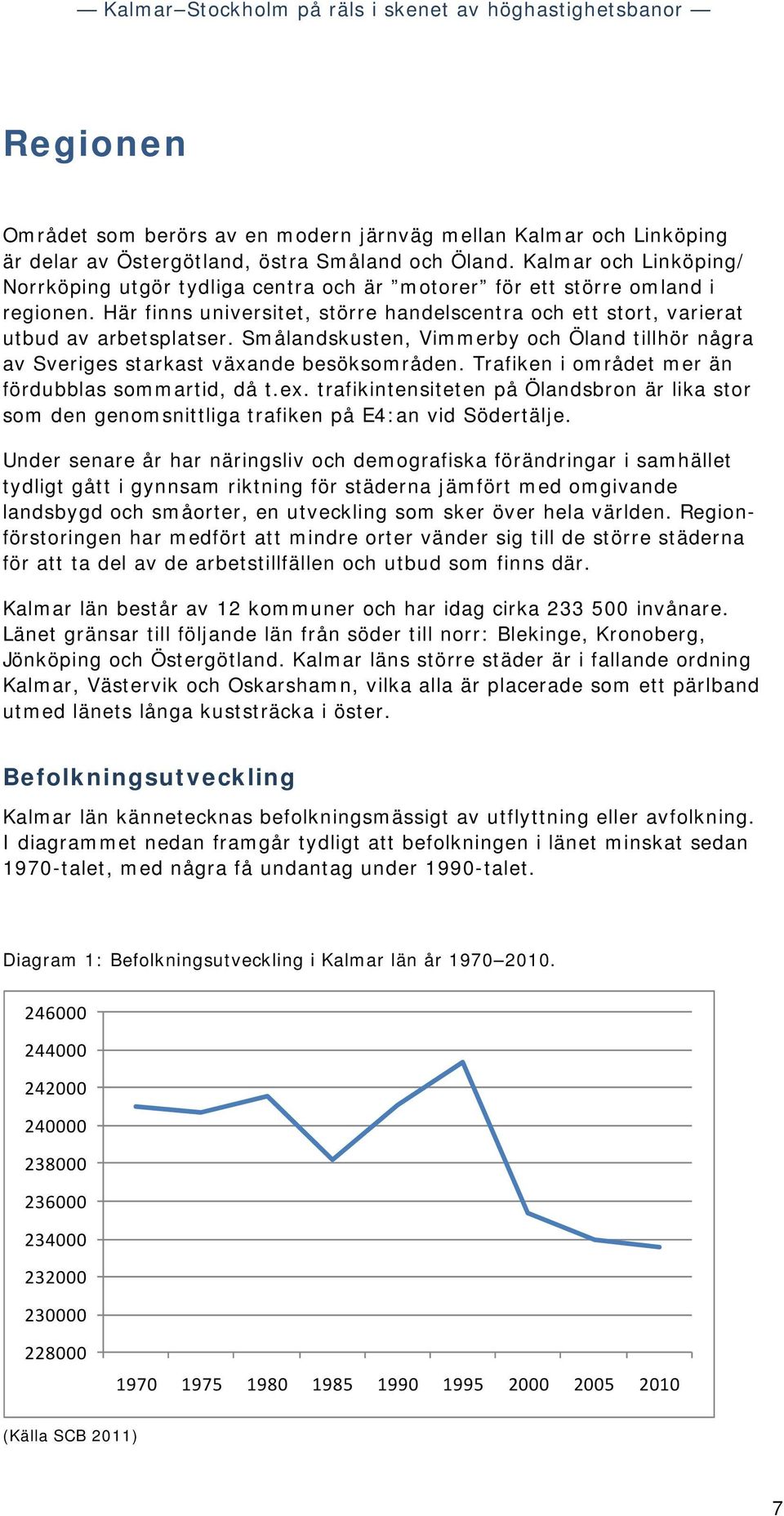 Smålandskusten, Vimmerby och Öland tillhör några av Sveriges starkast växande besöksområden. Trafiken i området mer än fördubblas sommartid, då t.ex.