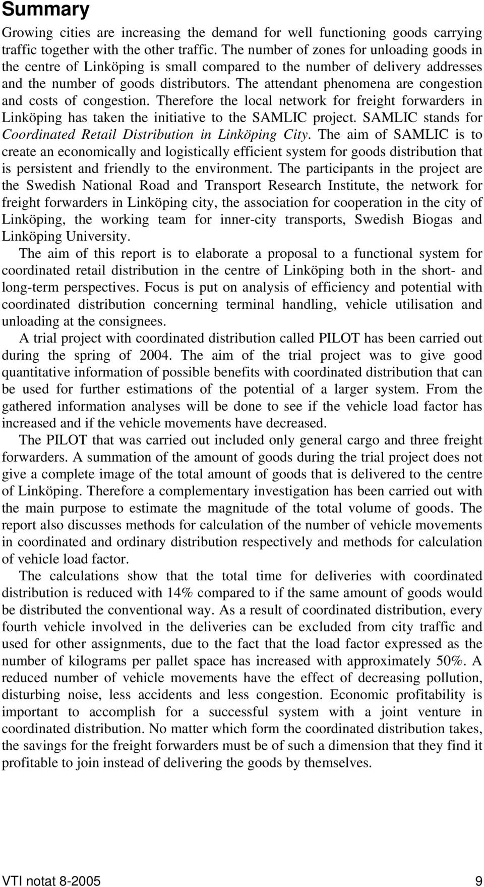 The attendant phenomena are congestion and costs of congestion. Therefore the local network for freight forwarders in Linköping has taken the initiative to the SAMLIC project.