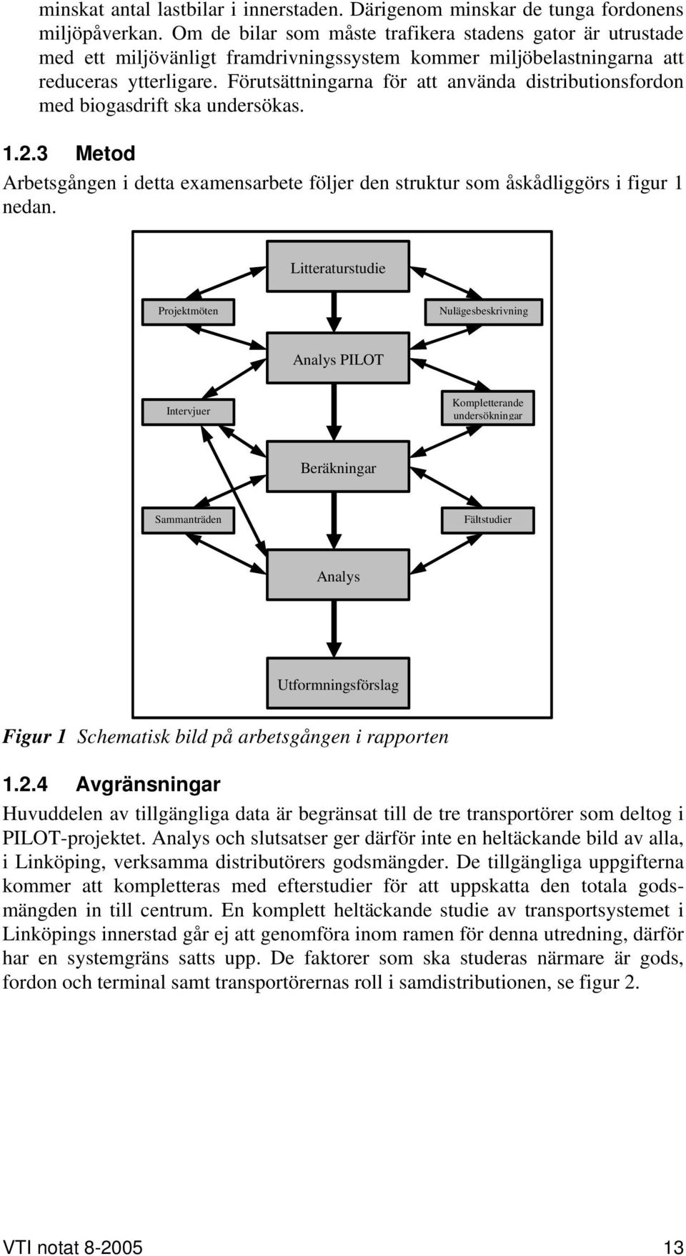 Förutsättningarna för att använda distributionsfordon med biogasdrift ska undersökas. 1.2.3 Metod Arbetsgången i detta examensarbete följer den struktur som åskådliggörs i figur 1 nedan.