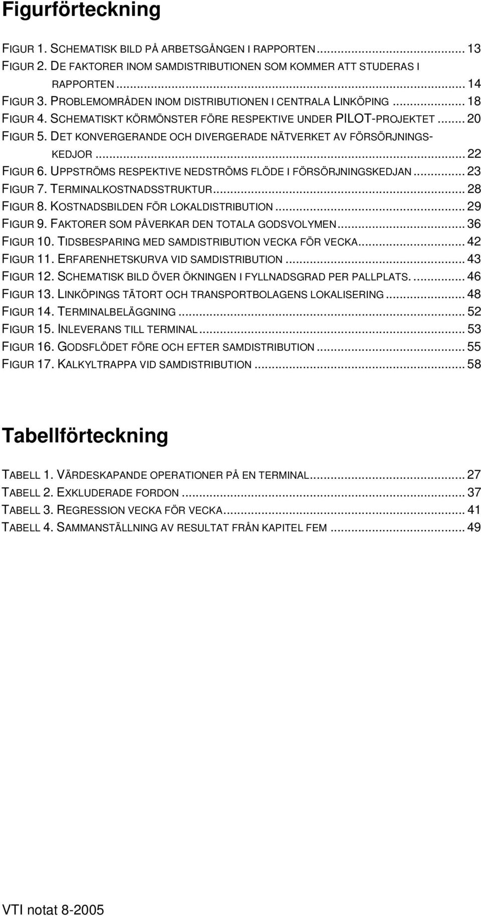 DET KONVERGERANDE OCH DIVERGERADE NÄTVERKET AV FÖRSÖRJNINGS- KEDJOR... 22 FIGUR 6. UPPSTRÖMS RESPEKTIVE NEDSTRÖMS FLÖDE I FÖRSÖRJNINGSKEDJAN... 23 FIGUR 7. TERMINALKOSTNADSSTRUKTUR... 28 FIGUR 8.