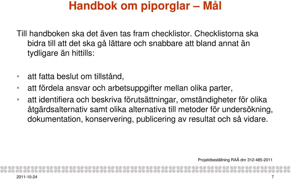 tillstånd, att fördela ansvar och arbetsuppgifter mellan olika parter, att identifiera och beskriva förutsättningar, omständigheter