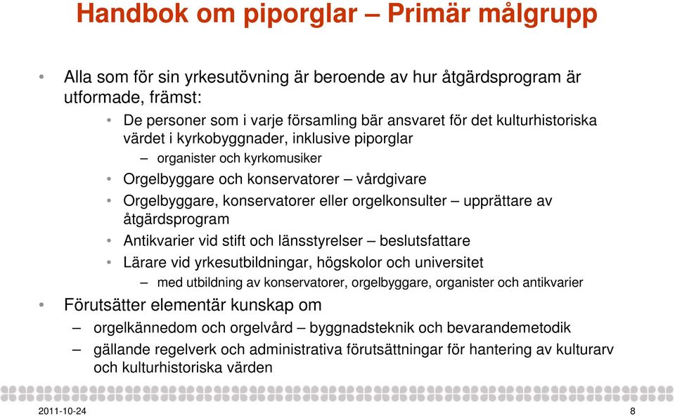 åtgärdsprogram Antikvarier vid stift och länsstyrelser beslutsfattare Lärare vid yrkesutbildningar, högskolor och universitet med utbildning av konservatorer, orgelbyggare, organister och