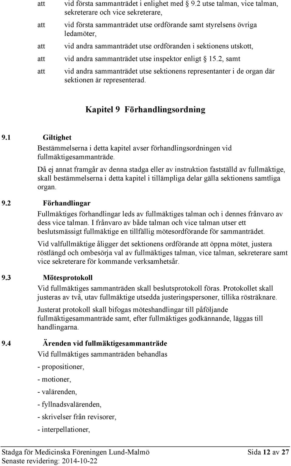 vid andra sammanträdet utse inspektor enligt 15.2, samt vid andra sammanträdet utse sektionens representanter i de organ där sektionen är representerad. Kapitel 9 Förhandlingsordning 9.