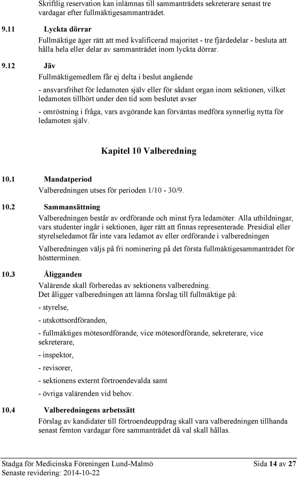 12 Jäv Fullmäktigemedlem får ej delta i beslut angående - ansvarsfrihet för ledamoten själv eller för sådant organ inom sektionen, vilket ledamoten tillhört under den tid som beslutet avser -